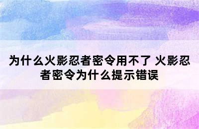 为什么火影忍者密令用不了 火影忍者密令为什么提示错误